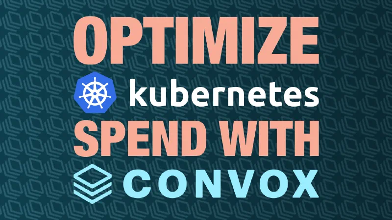 Advanced Techniques for Optimizing Kubernetes Spend with Convox