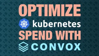 Advanced Techniques for Optimizing Kubernetes Spend with Convox
